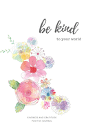 Be Kind to your World. Kindness and Gratitude Positive Journal: Inspirational Personalized Journal with powerful Positive Quotes and Thoughts. Great Christmas Gift Idea.