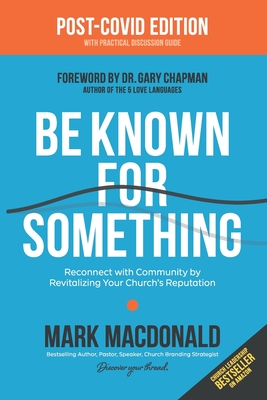 Be Known for Something: Reconnect with Community by Revitalizing Your Church's Reputation - Chapman, Gary D (Foreword by), and MacDonald, Mark