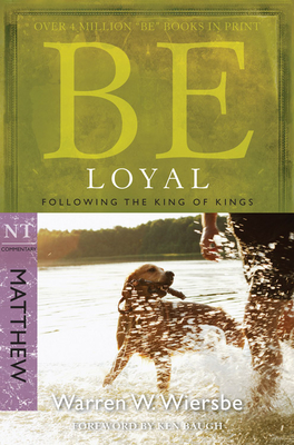 Be Loyal (Matthew): Following the King of Kings - Wiersbe, Warren W, Dr.