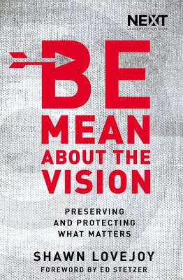 Be Mean about the Vision: Preserving and Protecting What Matters - Lovejoy, Shawn