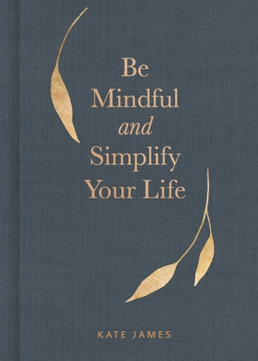 Be Mindful and Simplify Your Life - James, Kate