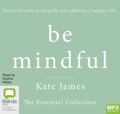 Be Mindful with Kate James: The Essential Collection - James, Kate, and Weiss, Sophie (Read by)