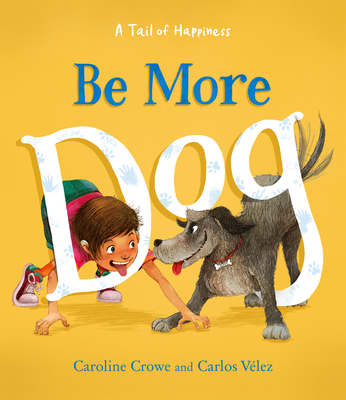 Be More Dog - Crowe, Caroline