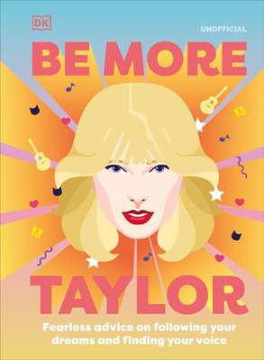 Be More Taylor Swift: Fearless Advice on Following Your Dreams and Finding Your Voice - DK