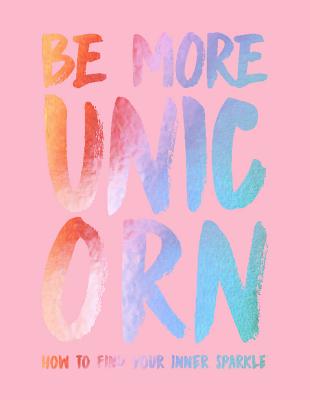 Be More Unicorn: How to find your inner sparkle - Gray, Joanna