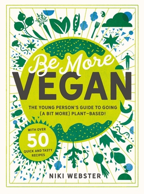 Be More Vegan: The Young Person's Guide to Going (a Bit More) Plant-Based! - Webster, Niki