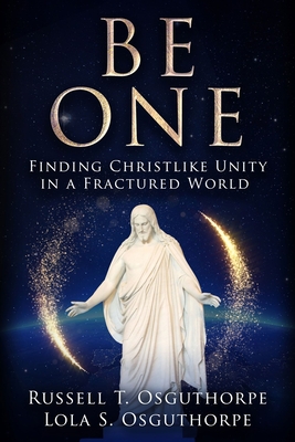 Be One: Finding Christlike Unity in a Fractured World - Osguthorpe, Russell
