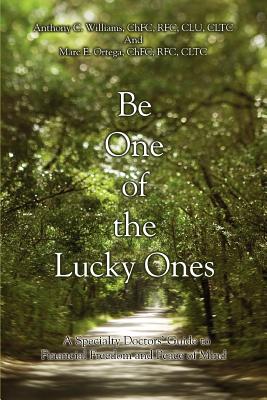 Be One of the Lucky Ones: A Specialty Doctors' Guide to Financial Freedom and Peace of Mind - Williams, Anthony C, and Ortega, Marc E