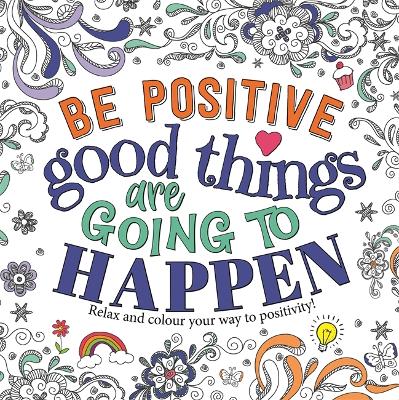 Be Positive: Good Things are Going to Happen - Igloo Books