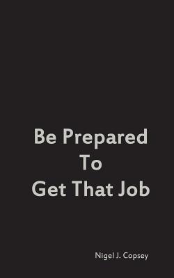 Be Prepared To Get That Job - Copsey, Nigel J