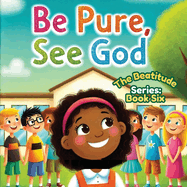 Be Pure, See God; The Beatitudes Series: Book 6