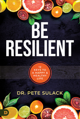 Be Resilient: 12 Keys to a Happy and Healthy Life - Sulack, Pete