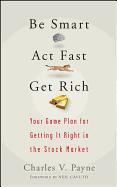 Be Smart, ACT Fast, Get Rich: Your Game Plan for Getting It Right in the Stock Market