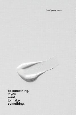 be something. if you want to make something. - Cassera, Melissa (Introduction by), and Fowler, Allison (Photographer), and Szeredy, Christine (Photographer)