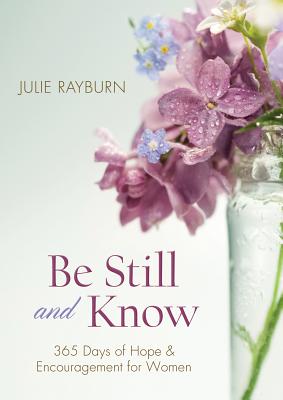 Be Still and Know: 365 Days of Hope and Encouragement for Women - Rayburn, Julie