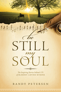 Be Still, My Soul: The Inspiring Stories Behind 175 of the Most-Loved Hymns