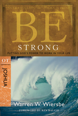 Be Strong: Joshua, OT Commentary: Putting God's Power to Work in Your Life - Wiersbe, Warren W, Dr.