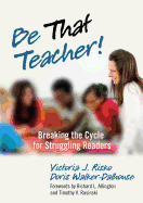 Be That Teacher! Breaking the Cycle for Struggling Readers - Risko, Victoria J, and Walker-Dalhouse, Doris