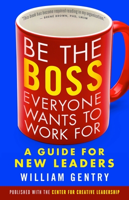 Be the Boss Everyone Wants to Work for: A Guide for New Leaders - Gentry, William A