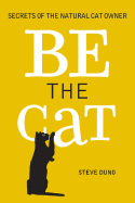 Be the Cat: Secrets of the Natural Cat Owner - Duno, Steve