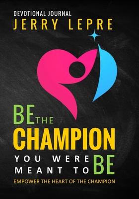 Be the Champion You Were Meant to Be: Empower the Heart of the Champion - Lepre, Jerry