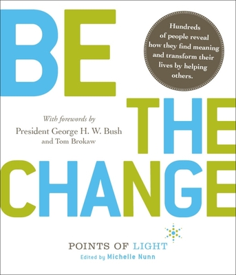 Be the Change!: Change the World. Change Yourself - Nunn, Michelle (Editor), and Bush, George H W (Foreword by), and Brokaw, Tom (Foreword by)