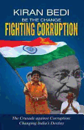 Be the Change 'Fighting Corruption': The Crusade Against Corruption: Changing India's Destiny