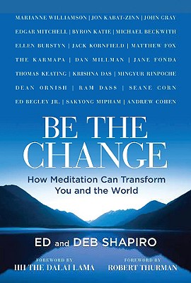 Be the Change: How Meditation Can Transform You and the World - Shapiro, Ed, and Shapiro, Debbie, Ha-, and Thurman, Robert, Professor, PhD (Foreword by)