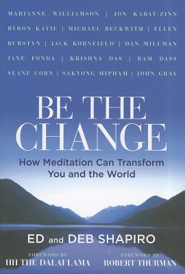 Be the Change: How Meditation Can Transform You and the World - Shapiro, Ed, and Shapiro, Debbie, Ha-, and Dalai Lama (Foreword by)