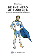 Be the Hero of Your Life: An Instruction Manual for Self-Esteem