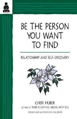 Be the Person You Want to Find: Relationship and Self-Discovery - Huber, Cheri