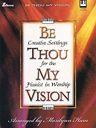 Be Thou My Vision: Creative Settings for the Pianist in Worship