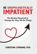 Be Unapologetically Impatient: The Mindset Required to Change the Way We Do Things