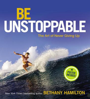 Be Unstoppable: The Art of Never Giving Up - Hamilton, Bethany