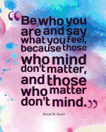 Be Who You Are and Say What You Feel, Because Those Who Mind Don't Matter, and T: Quotes Notebook Lined Notebook with Daily Inspiration Quotes 8x10 Inches 100 Pages Personal Journal Writing