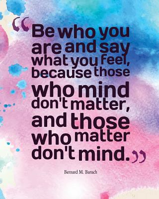 Be Who You Are and Say What You Feel, Because Those Who Mind Don't Matter, and T: Quotes Notebook Lined Notebook with Daily Inspiration Quotes 8x10 Inches 100 Pages Personal Journal Writing - Creations, Michelia