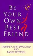 Be Your Own Best Friend - Whiteman, Thomas, PH.D., and Whiteman, Tom, and Petersen, Randy