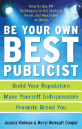 Be Your Own Best Publicist: How to Use PR Techniques to Get Noticed, Hired, and Rewarded at Work