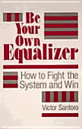 Be Your Own Equalizer: How to Fight the System and Win - Santoro, Victor, and Hammond, Bob