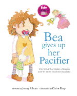 Bea Gives Up Her Pacifier: The Book That Makes Children Want to Move on from Pacifiers!