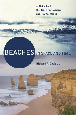 Beaches in Space and Time: A Global Look at the Beach Environment and How We Use It - Davis, Richard A, Dr.