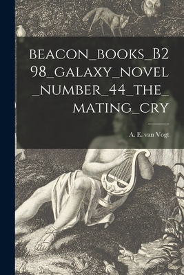 Beacon_books_B298_galaxy_novel_number_44_the_mating_cry - A E Van Vogt (Creator)