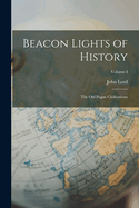 Beacon Lights of History: The Old Pagan Civilizations; Volume I