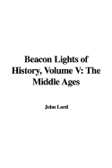 Beacon Lights of History, Volume V: The Middle Ages