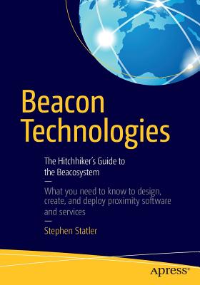 Beacon Technologies: The Hitchhiker's Guide to the Beacosystem - Statler, Stephen, and Audenaert, Anke (Contributions by), and Coombs, John (Contributions by)