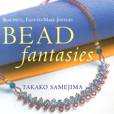 Bead Fantasies: Beautiful, Easy-To-Make Jewelry - Samejima, Takako