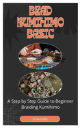 Bead Kumihimo Basic: A Step by Step Guide to Beginner Braiding Kumihimo