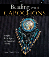 Beading with Cabochons: Simple Techniques for Beautiful Jewelry