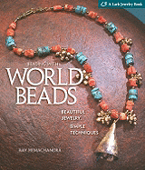 Beading with World Beads: Beautiful Jewelry, Simple Techniques