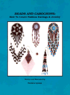 Beads and Cabochons: How to Create Fashion Earrings and Jewelry - Lyman, Patricia, and Knight, Denise (Editor)